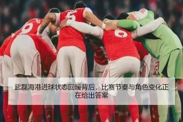 武磊海港进球状态回暖背后，比赛节奏与角色变化正在给出答案
